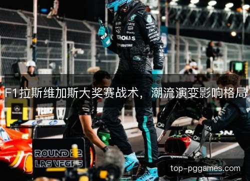 F1拉斯维加斯大奖赛战术，潮流演变影响格局